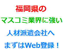 福岡県のマスコミ業界に強い人材派遣会社へまずはWeb登録！